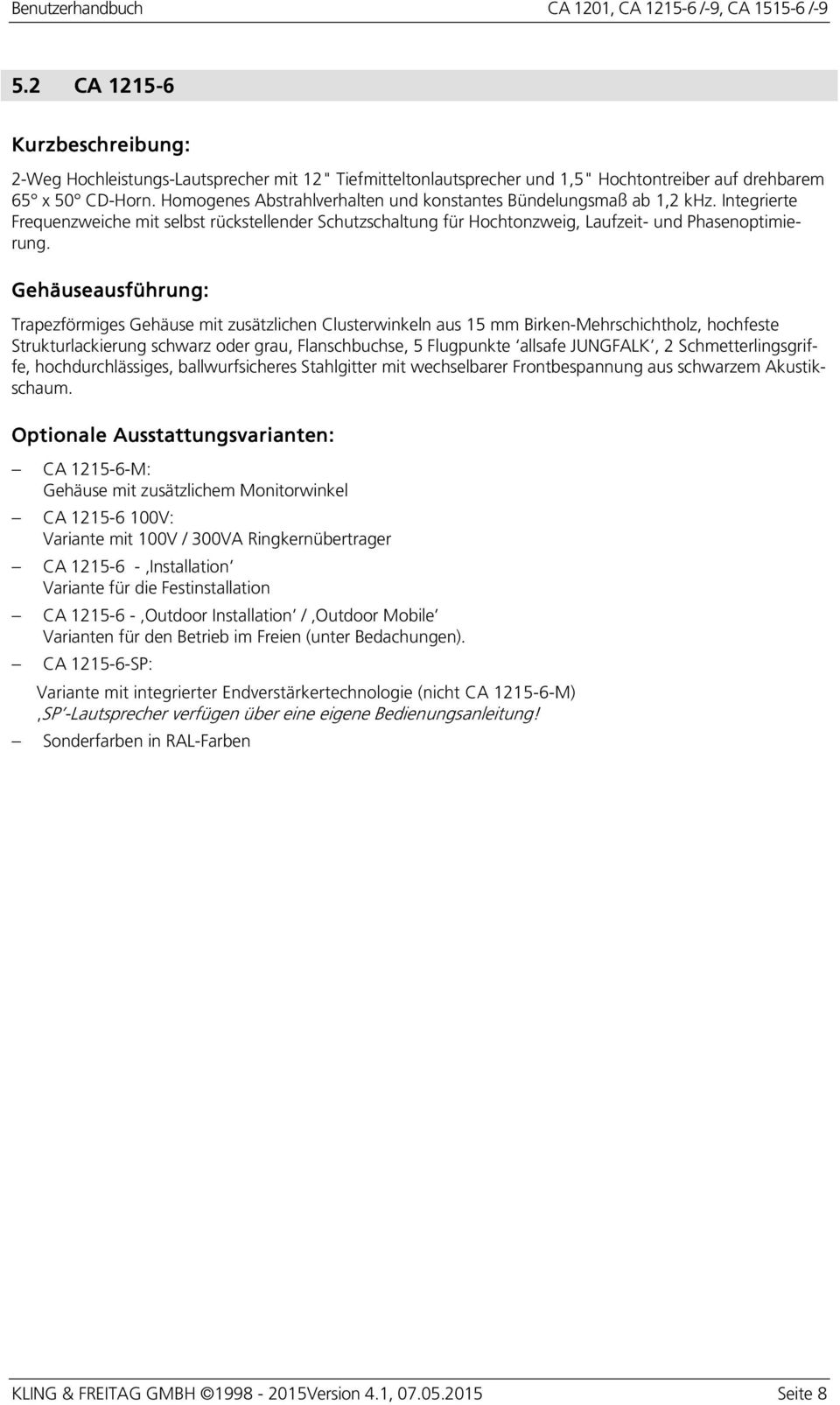 Gehäuseausführung: Trapezförmiges Gehäuse mit zusätzlichen Clusterwinkeln aus 15 mm Birken-Mehrschichtholz, hochfeste Strukturlackierung schwarz oder grau, Flanschbuchse, 5 Flugpunkte allsafe