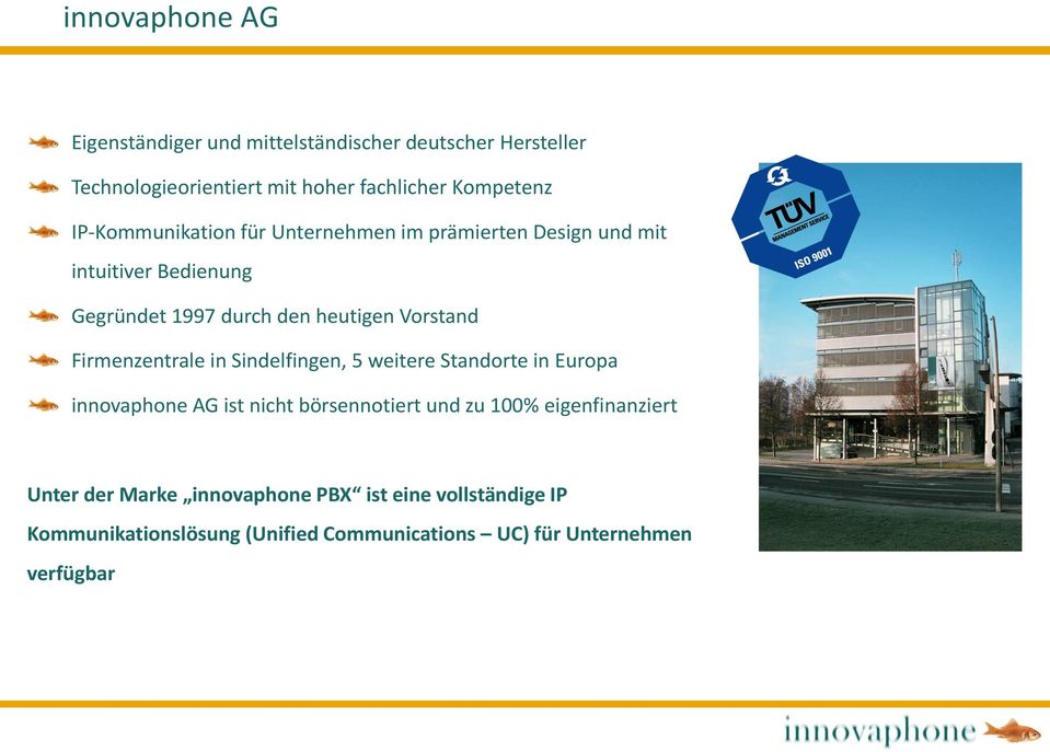 Firmenzentrale in Sindelfingen, 5 weitere Standorte in Europa innovaphone AG ist nicht börsennotiert und zu 100%