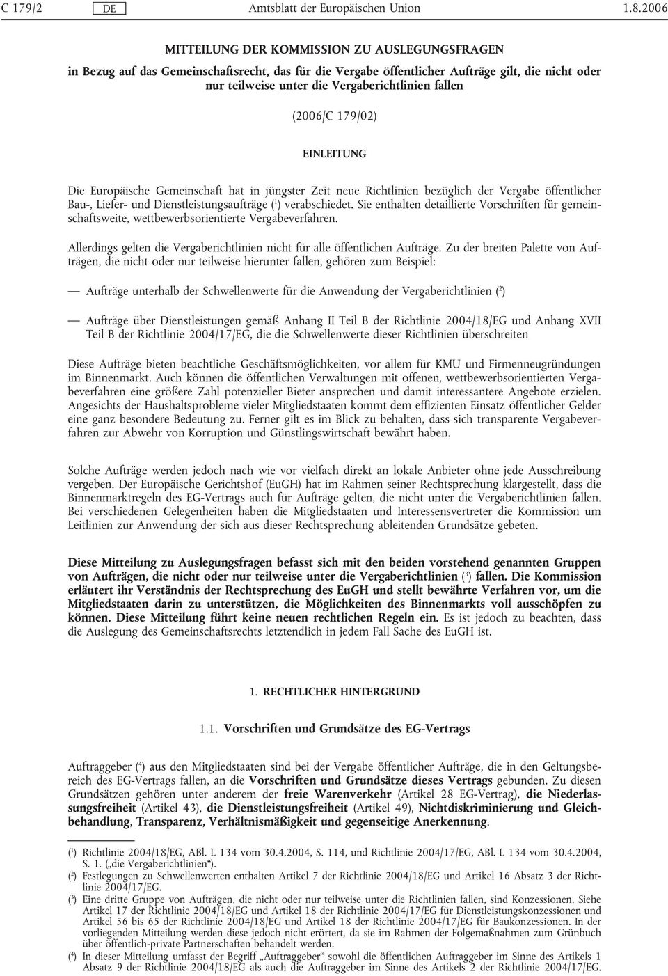 fallen (2006/C 179/02) EINLEITUNG Die Europäische Gemeinschaft hat in jüngster Zeit neue Richtlinien bezüglich der Vergabe öffentlicher Bau-, Liefer- und Dienstleistungsaufträge ( 1 ) verabschiedet.