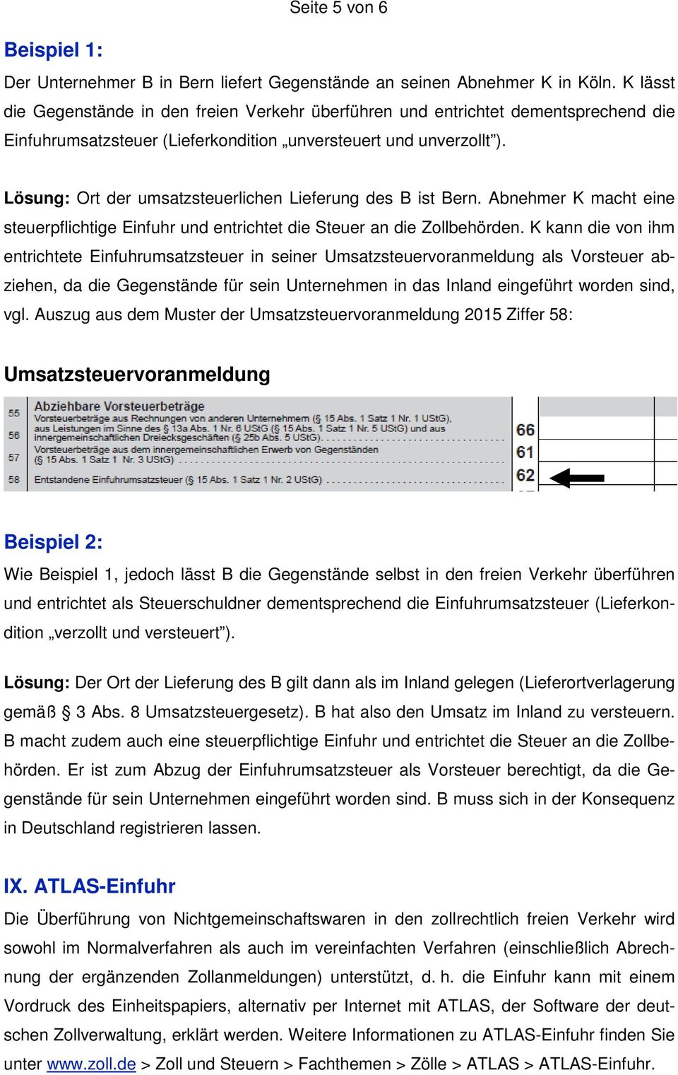 Lösung: Ort der umsatzsteuerlichen Lieferung des B ist Bern. Abnehmer K macht eine steuerpflichtige Einfuhr und entrichtet die Steuer an die Zollbehörden.