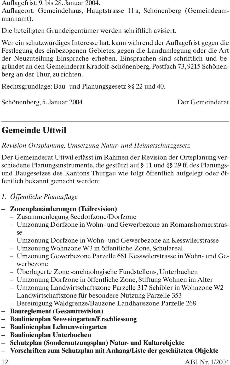 Einsprachen sind schriftlich und begründet an den Gemeinderat Kradolf-Schönenberg, Postfach 73, 9215 Schönenberg an der Thur, zu richten. Rechtsgrundlage: Bau- und Planungsgesetz 22 und 40.