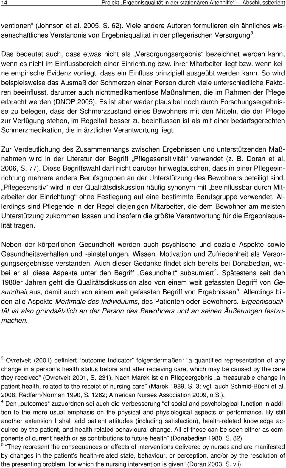 Das bedeutet auch, dass etwas nicht als Versorgungsergebnis bezeichnet werden kann, wenn es nicht im Einflussbereich einer Einrichtung bzw. ihrer Mitarbeiter liegt bzw.