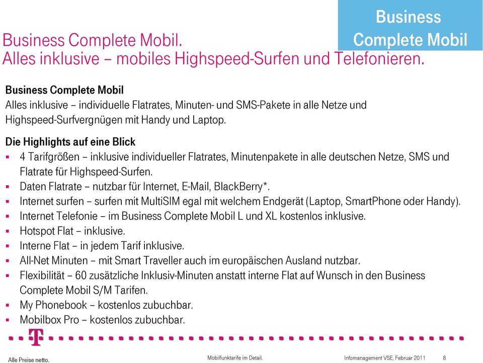 Die Highlights auf eine Blick 4 Tarifgrößen inklusive individueller Flatrates, Minutenpakete in alle deutschen Netze, SMS und Flatrate für Highspeed-Surfen.