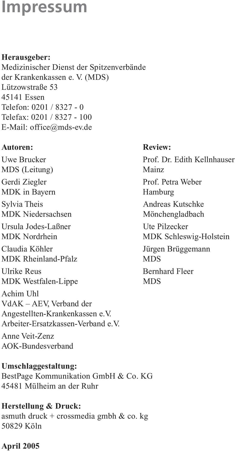 Achim Uhl VdAK AEV, Verband der Angestellten-Krankenkassen e.v. Arbeiter-Ersatzkassen-Verband e.v. Anne Veit-Zenz AOK-Bundesverband Review: Prof. Dr. Edith Kellnhauser Mainz Prof.