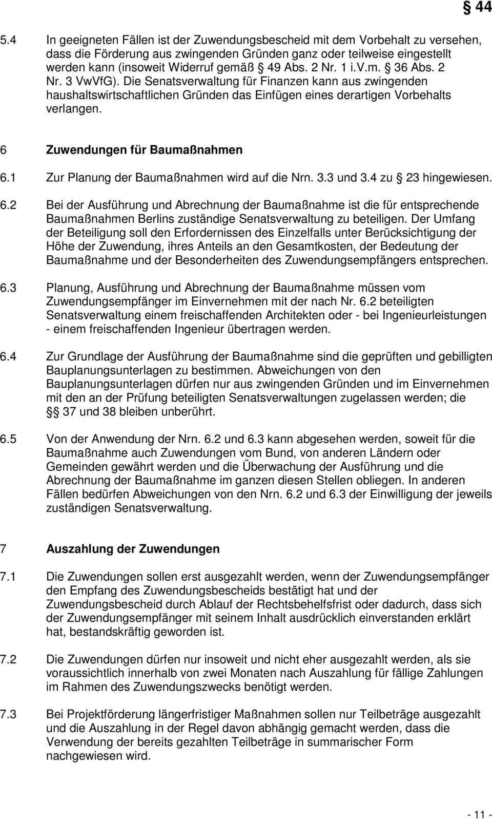 44 6 Zuwendungen für Baumaßnahmen 6.1 Zur Planung der Baumaßnahmen wird auf die Nrn. 3.3 und 3.4 zu 23 hingewiesen. 6.2 Bei der Ausführung und Abrechnung der Baumaßnahme ist die für entsprechende Baumaßnahmen Berlins zuständige Senatsverwaltung zu beteiligen.