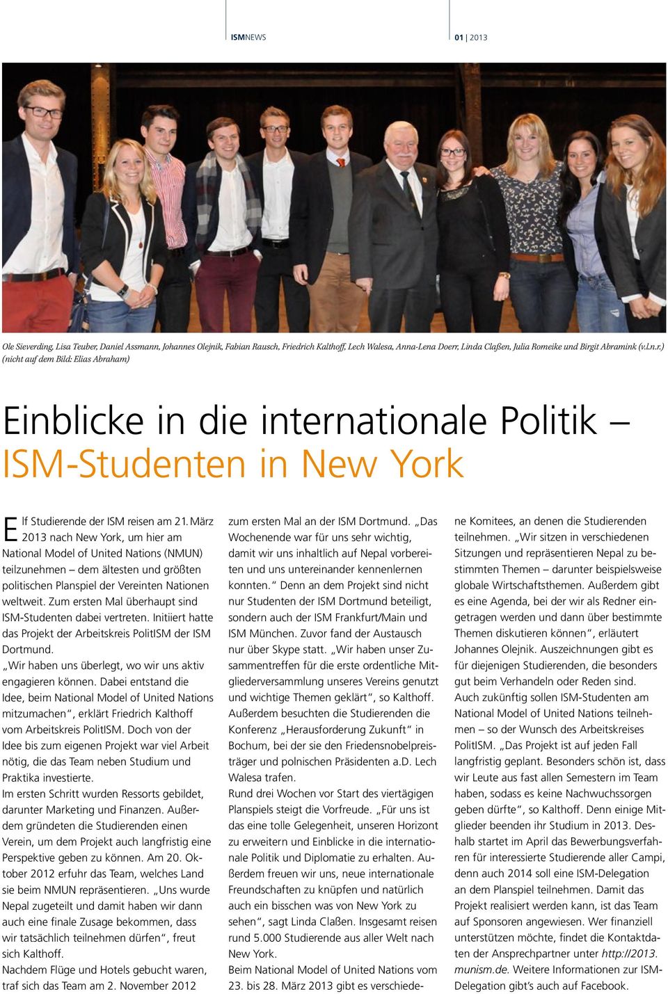 Zum ersten Mal überhaupt sind ISM-Studenten dabei vertreten. Initiiert hatte das Projekt der Arbeitskreis PolitISM der ISM Dortmund. Wir haben uns überlegt, wo wir uns aktiv engagieren können.