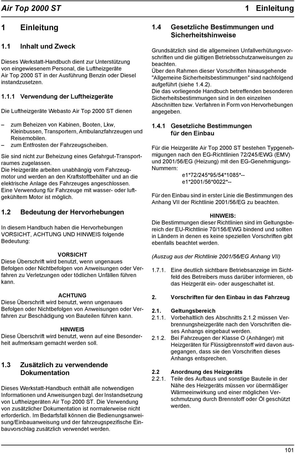 .. Verwendung der Luftheizgeräte Die Luftheizgeräte Webasto Air Top 000 ST dienen zum Beheizen von Kabinen, Booten, Lkw, Kleinbussen, Transportern, Ambulanzfahrzeugen und Reisemobilen.