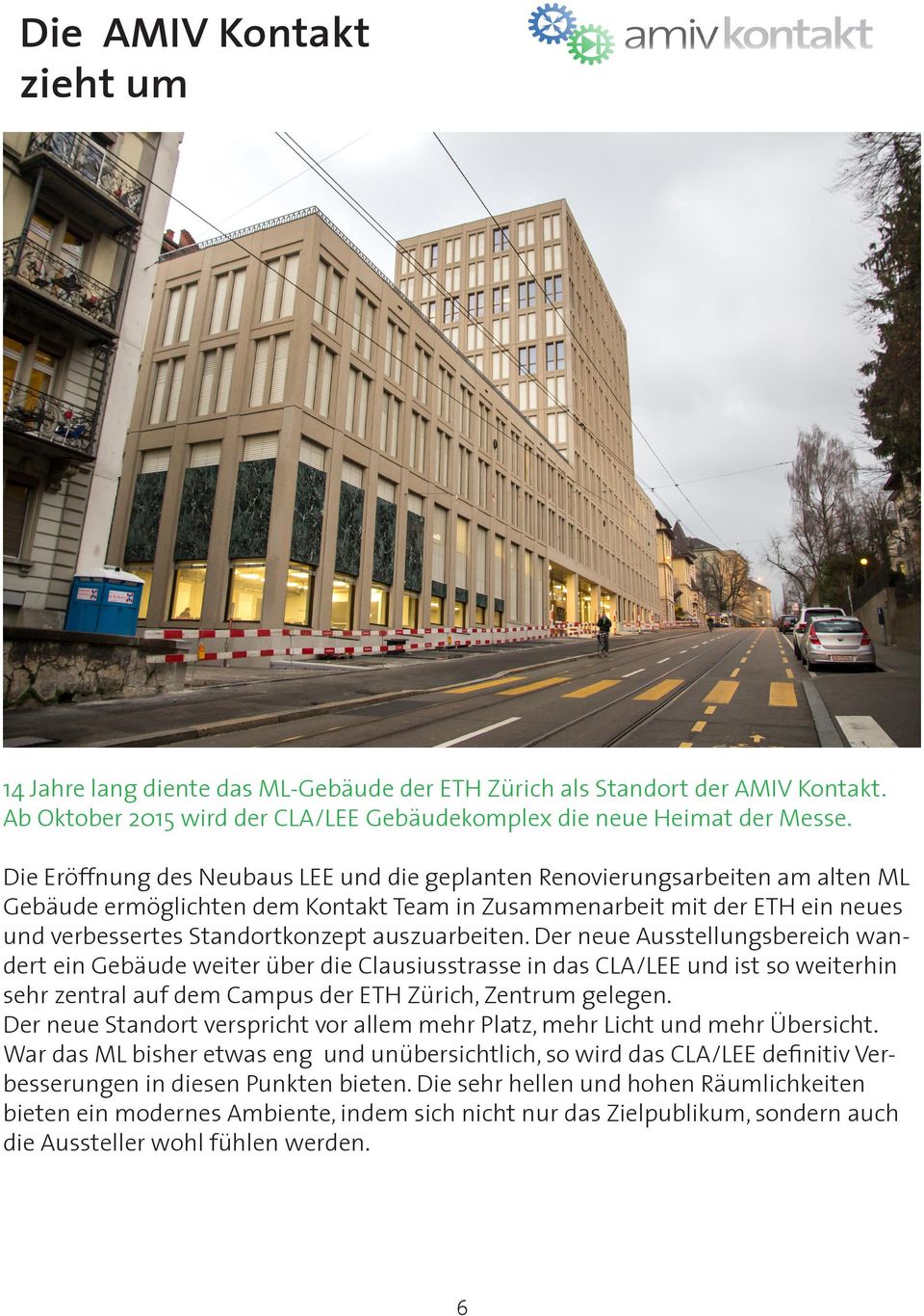 auszuarbeiten. Der neue Ausstellungsbereich wandert ein Gebäude weiter über die Clausiusstrasse in das CLA/LEE und ist so weiterhin sehr zentral auf dem Campus der ETH Zürich, Zentrum gelegen.