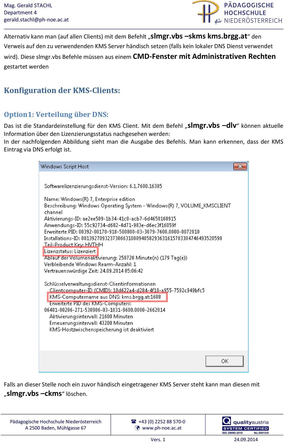 vbs Befehle müssen aus einem CMD-Fenster mit Administrativen Rechten gestartet werden Konfiguration der KMS-Clients: Option1: Verteilung über DNS: Das ist die Standardeinstellung für den