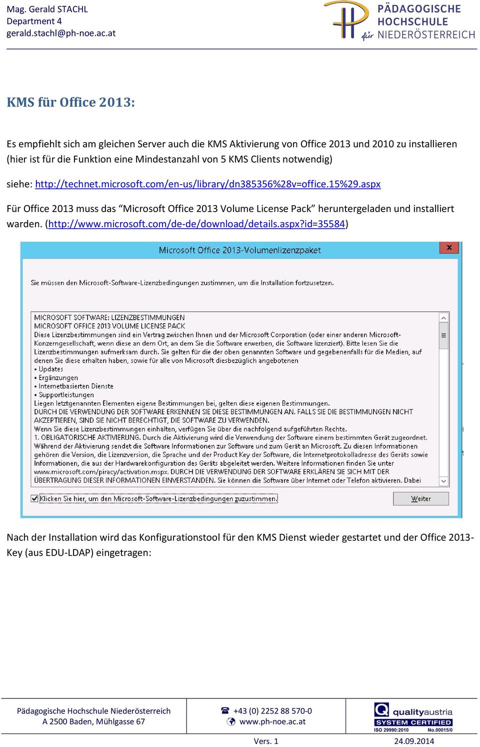 aspx Für Office 2013 muss das Microsoft Office 2013 Volume License Pack heruntergeladen und installiert warden. (http://www.microsoft.