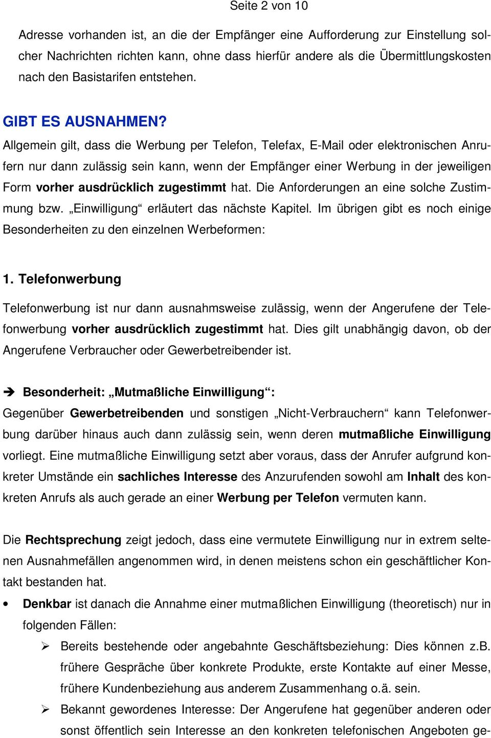 Allgemein gilt, dass die Werbung per Telefon, Telefax, E-Mail oder elektronischen Anrufern nur dann zulässig sein kann, wenn der Empfänger einer Werbung in der jeweiligen Form vorher ausdrücklich