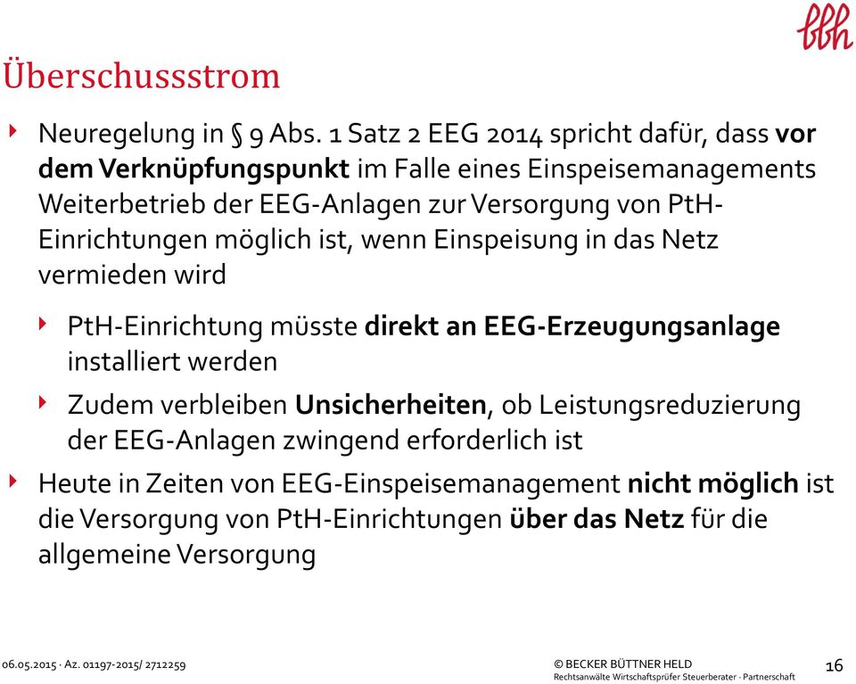 Einrichtungen möglich ist, wenn Einspeisung in das Netz vermieden wird PtH-Einrichtung müsste direkt an EEG-Erzeugungsanlage installiert werden Zudem