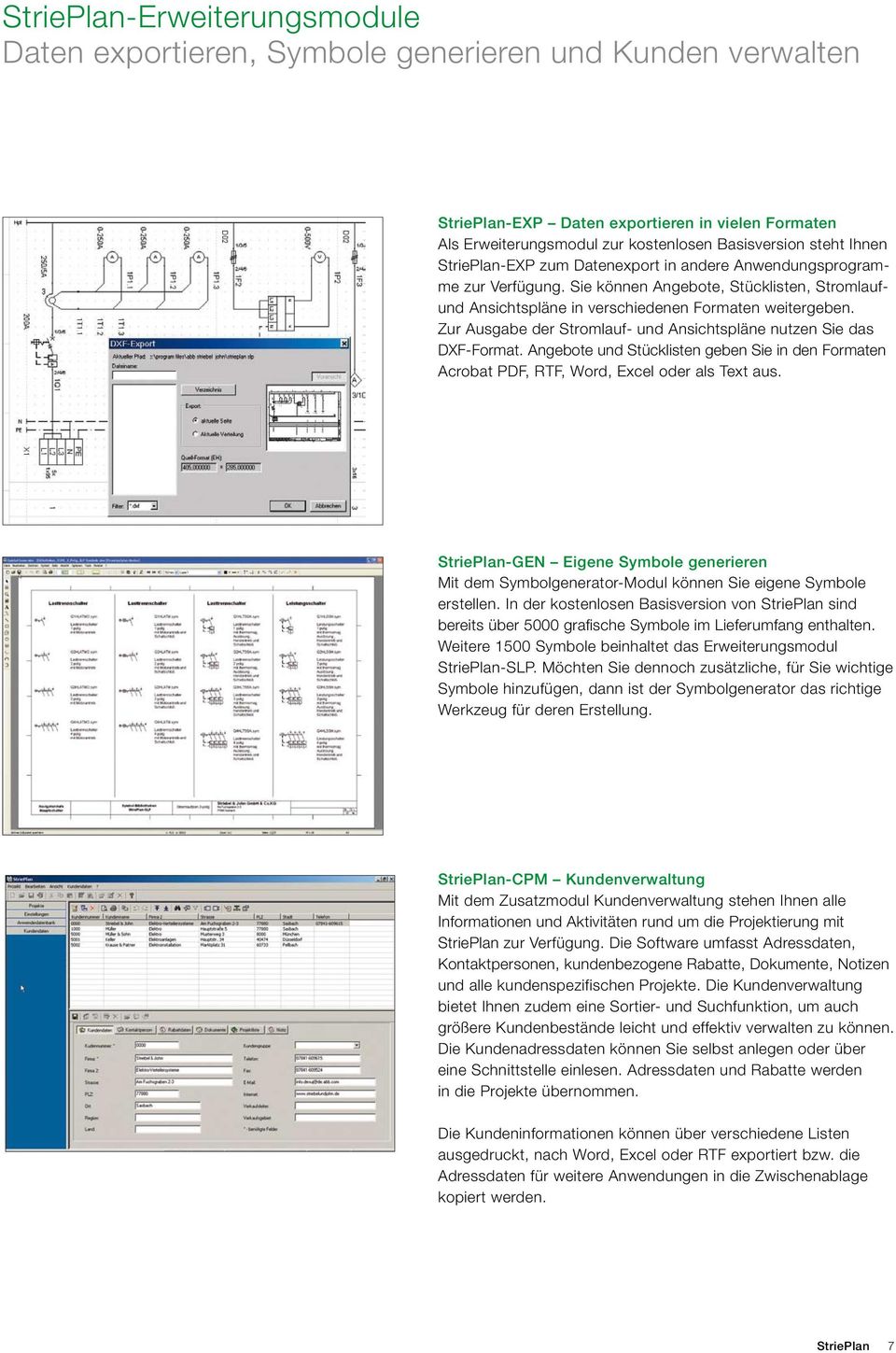 Zur Ausgabe der Stromlauf- und Ansichtspläne nutzen Sie das DXF-Format. Angebote und Stücklisten geben Sie in den Formaten Acrobat PDF, RTF, Word, Excel oder als Text aus.