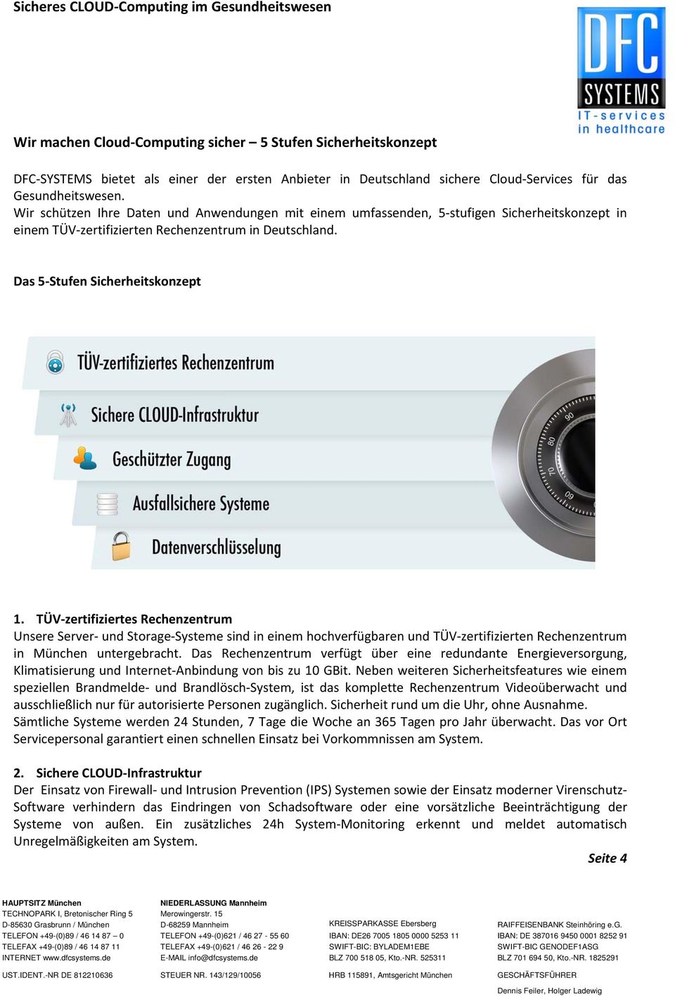 TÜV zertifiziertes Rechenzentrum Unsere Server und Storage Systeme sind in einem hochverfügbaren und TÜV zertifizierten Rechenzentrum in München untergebracht.