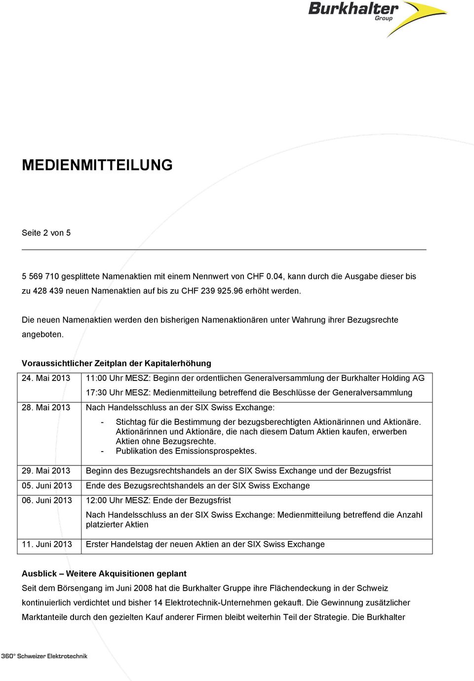Mai 2013 11:00 Uhr MESZ: Beginn der ordentlichen Generalversammlung der Burkhalter Holding AG 17:30 Uhr MESZ: Medienmitteilung betreffend die Beschlüsse der Generalversammlung 28.