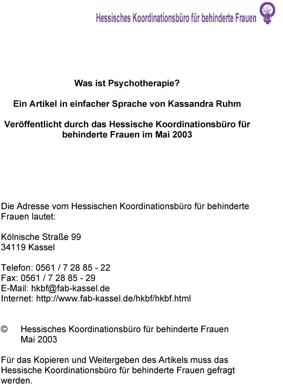 Adresse vom Hessischen Koordinationsbüro für behinderte Frauen lautet: Kölnische Straße 99 34119 Kassel Telefon: 0561 / 7 28 85-22 Fax: 0561 / 7