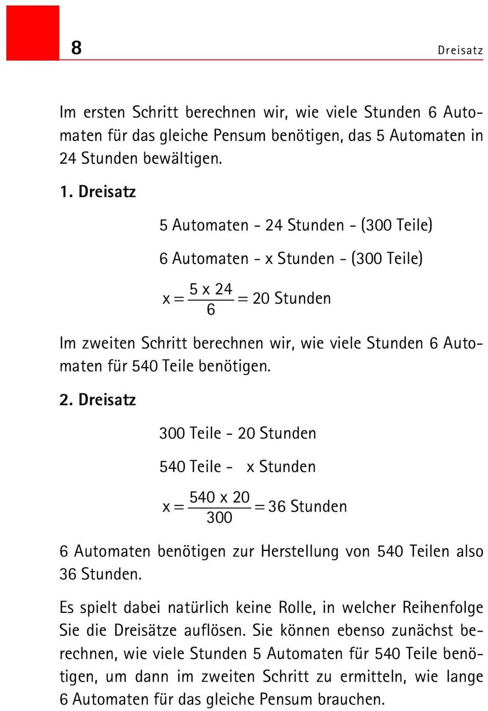 benötigen. 2. Dreisatz 300 Teile - 20 Stunden 540 Teile - x Stunden 540 x 20 x = =36 Stunden 300 6 Automaten benötigen zur Herstellung von 540 Teilen also 36 Stunden.