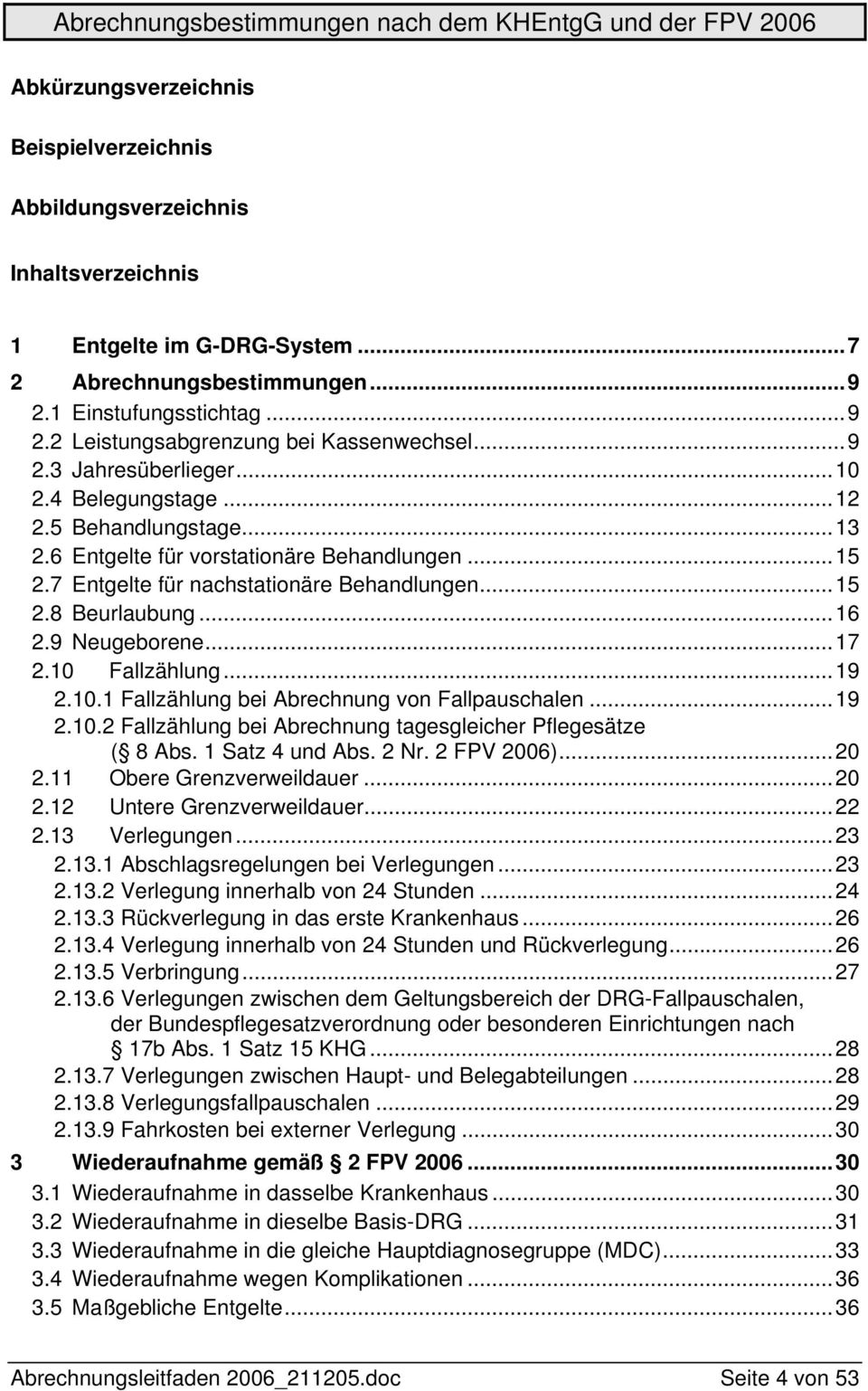 9 Neugeborene...17 2.10 Fallzählung...19 2.10.1 Fallzählung bei Abrechnung von Fallpauschalen...19 2.10.2 Fallzählung bei Abrechnung tagesgleicher Pflegesätze ( 8 Abs. 1 Satz 4 und Abs. 2 Nr.