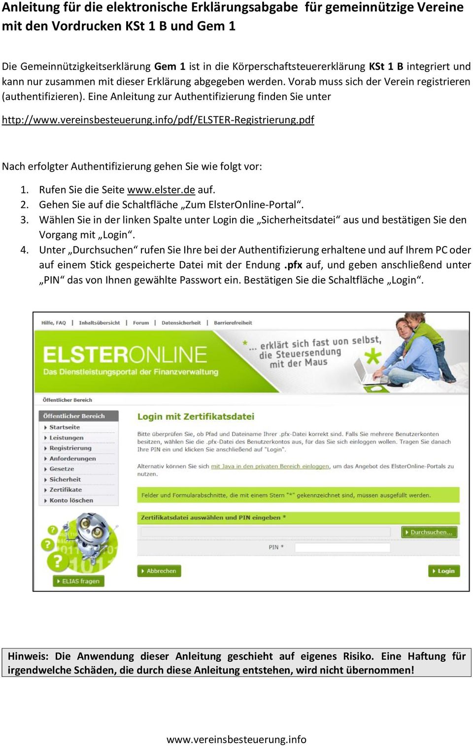 Eine Anleitung zur Authentifizierung finden Sie unter http:///pdf/elster-registrierung.pdf Nach erfolgter Authentifizierung gehen Sie wie folgt vor: 1. Rufen Sie die Seite www.elster.de auf. 2.