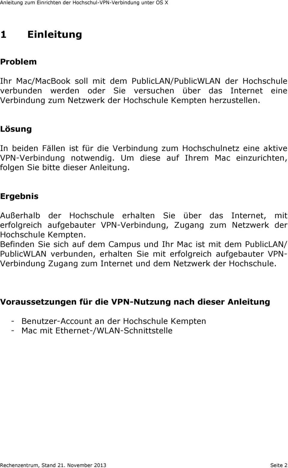 Ergebnis Außerhalb der Hochschule erhalten Sie über das Internet, mit erfolgreich aufgebauter VPN-Verbindung, Zugang zum Netzwerk der Hochschule Kempten.