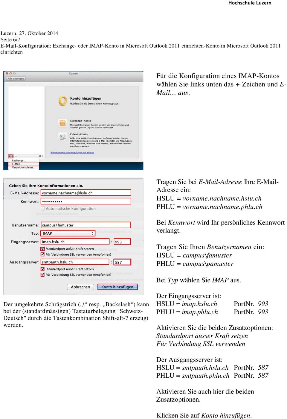 Tragen Sie Ihren Benutzernamen ein: HSLU = campus\famuster PHLU = campus\pamuster Bei Typ wählen Sie IMAP aus. Der umgekehrte Schrägstrich ( \ resp.