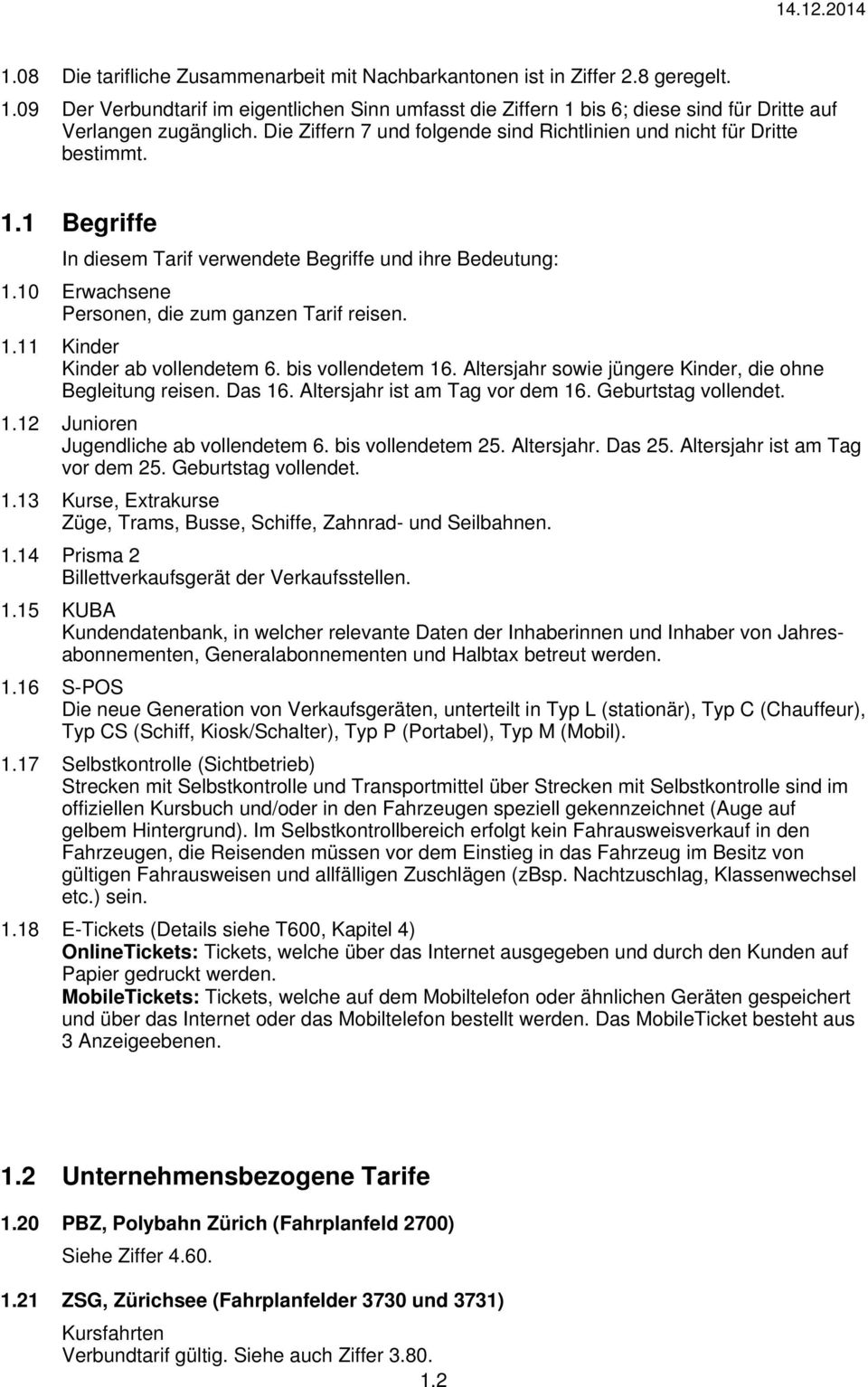 10 Erwachsene Personen, die zum ganzen Tarif reisen. 1.11 Kinder Kinder ab vollendetem 6. bis vollendetem 16. Altersjahr sowie jüngere Kinder, die ohne Begleitung reisen. Das 16.