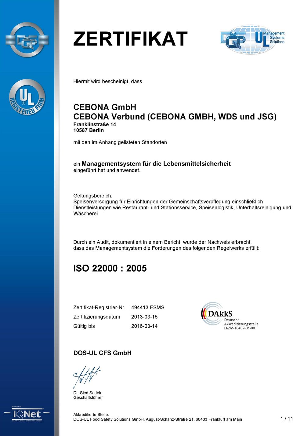 Bericht, wurde der Nachweis erbracht, dass das Managementsystem die Forderungen des folgenden Regelwerks erfüllt: ISO 22000 : 2005 Zertifikat-Registrier-Nr.