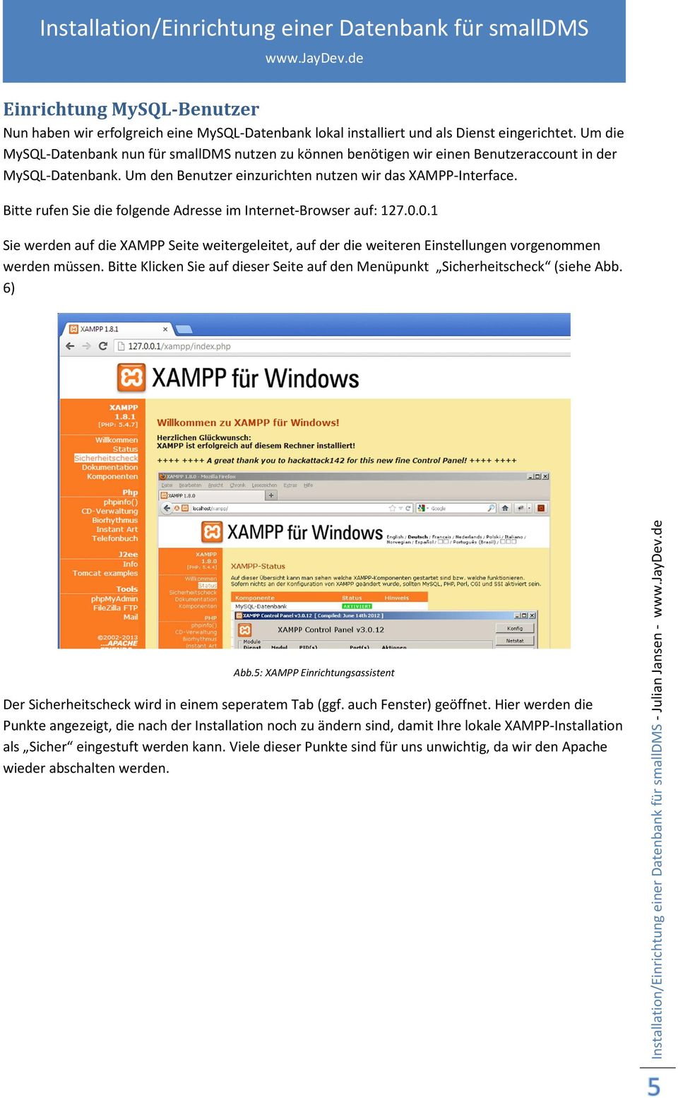 Bitte rufen Sie die folgende Adresse im Internet-Browser auf: 127.0.0.1 Sie werden auf die XAMPP Seite weitergeleitet, auf der die weiteren Einstellungen vorgenommen werden müssen.