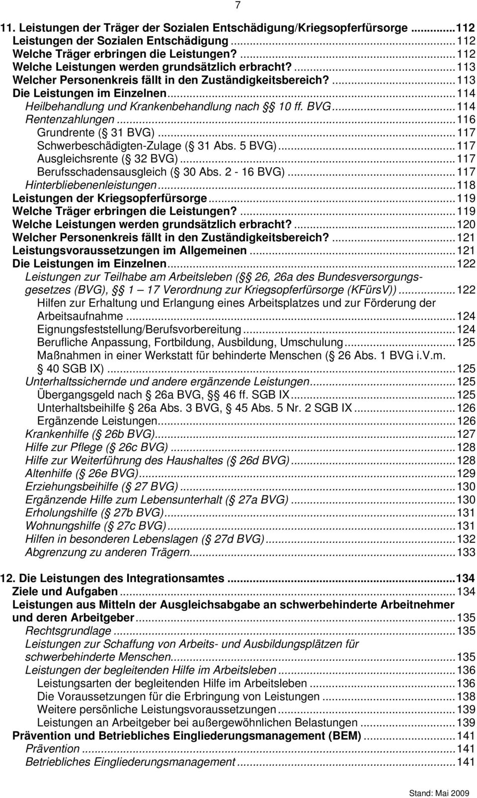..114 Heilbehandlung und Krankenbehandlung nach 10 ff. BVG...114 Rentenzahlungen...116 Grundrente ( 31 BVG)...117 Schwerbeschädigten-Zulage ( 31 Abs. 5 BVG)...117 Ausgleichsrente ( 32 BVG).