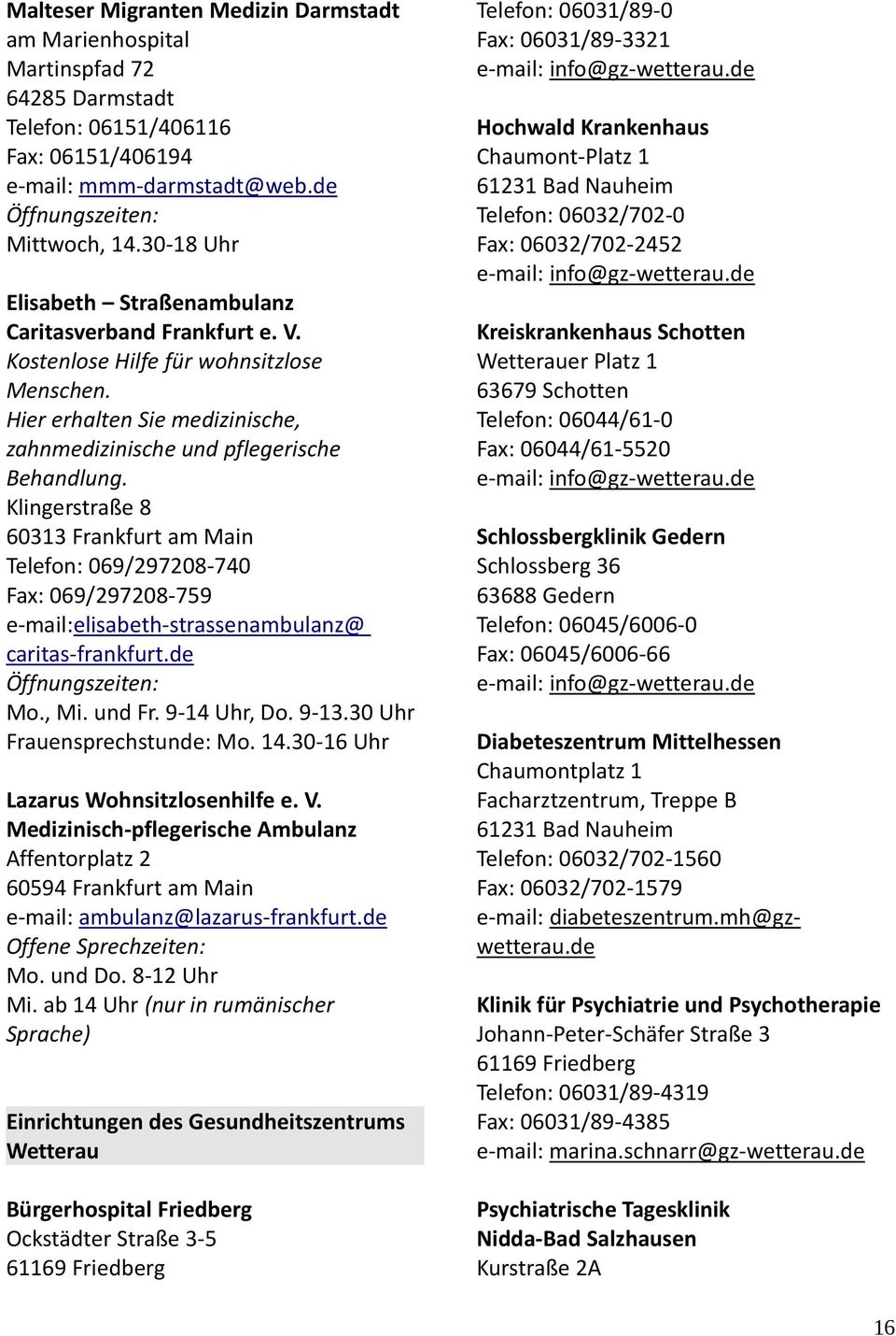 Klingerstraße 8 60313 Frankfurt am Main Telefon: 069/297208-740 Fax: 069/297208-759 e-mail:elisabeth-strassenambulanz@ caritas-frankfurt.de Öffnungszeiten: Mo., Mi. und Fr. 9-14 Uhr, Do. 9-13.