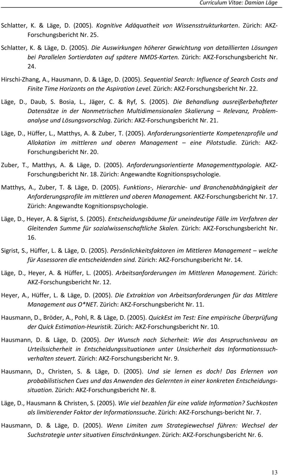Zürich: AKZ-Forschungsbericht Nr. 22. Läge, D., Daub, S. Bosia, L., Jäger, C. & Ryf, S. (2005).