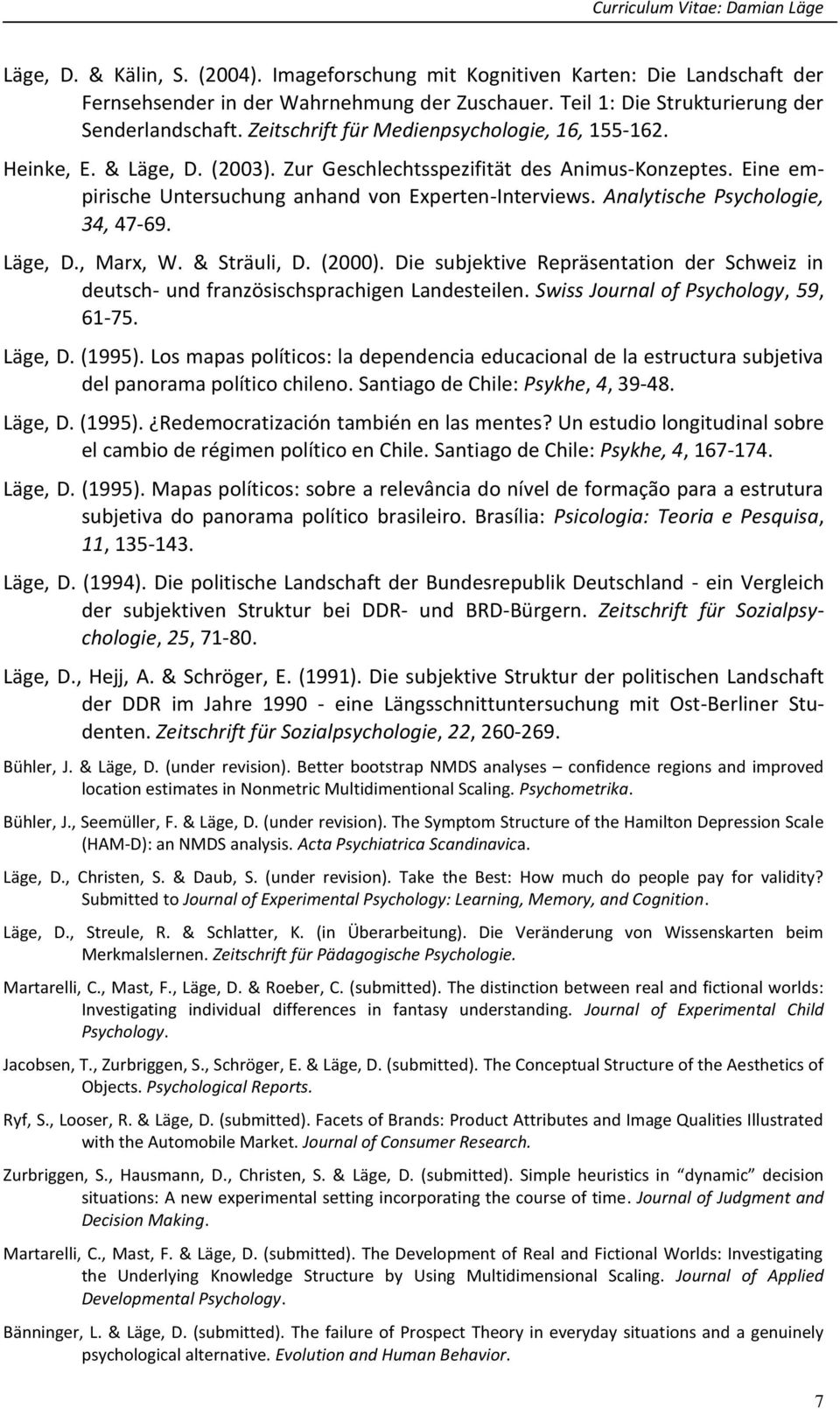 Analytische Psychologie, 34, 47-69. Läge, D., Marx, W. & Sträuli, D. (2000). Die subjektive Repräsentation der Schweiz in deutsch- und französischsprachigen Landesteilen.
