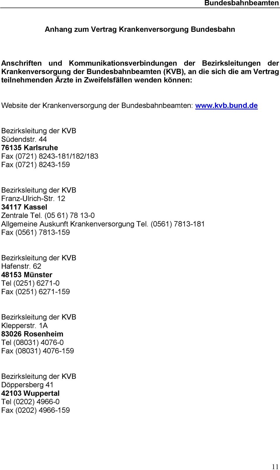 44 76135 Karlsruhe Fax (0721) 8243-181/182/183 Fax (0721) 8243-159 Bezirksleitung der KVB Franz-Ulrich-Str. 12 34117 Kassel Zentrale Tel. (05 61) 78 13-0 Allgemeine Auskunft Krankenversorgung Tel.