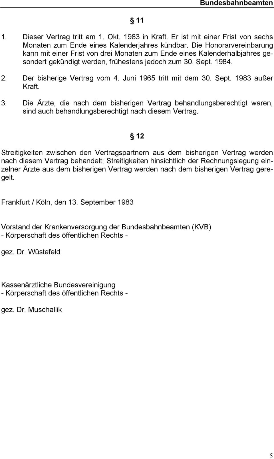 Juni 1965 tritt mit dem 30. Sept. 1983 außer Kraft. 3. Die Ärzte, die nach dem bisherigen Vertrag behandlungsberechtigt waren, sind auch behandlungsberechtigt nach diesem Vertrag.