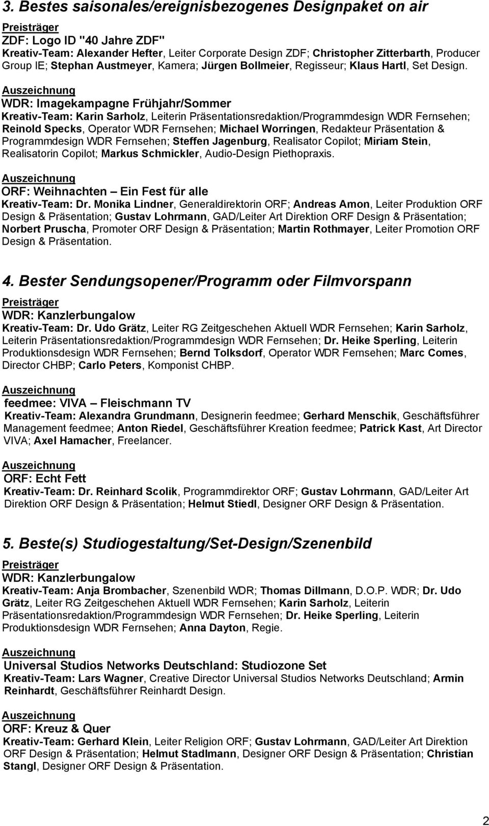 WDR: Imagekampagne Frühjahr/Sommer Kreativ-Team: Karin Sarholz, Leiterin Präsentationsredaktion/Programmdesign WDR Fernsehen; Reinold Specks, Operator WDR Fernsehen; Michael Worringen, Redakteur