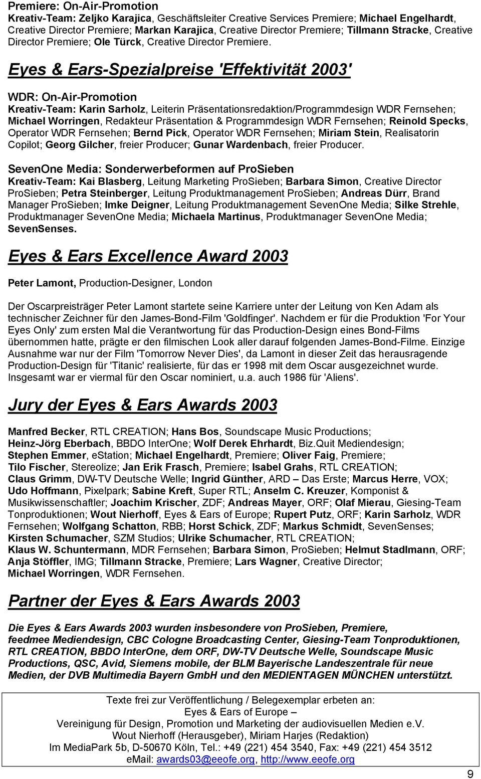 Eyes & Ears-Spezialpreise 'Effektivität 2003' WDR: On-Air-Promotion Kreativ-Team: Karin Sarholz, Leiterin Präsentationsredaktion/Programmdesign WDR Fernsehen; Michael Worringen, Redakteur