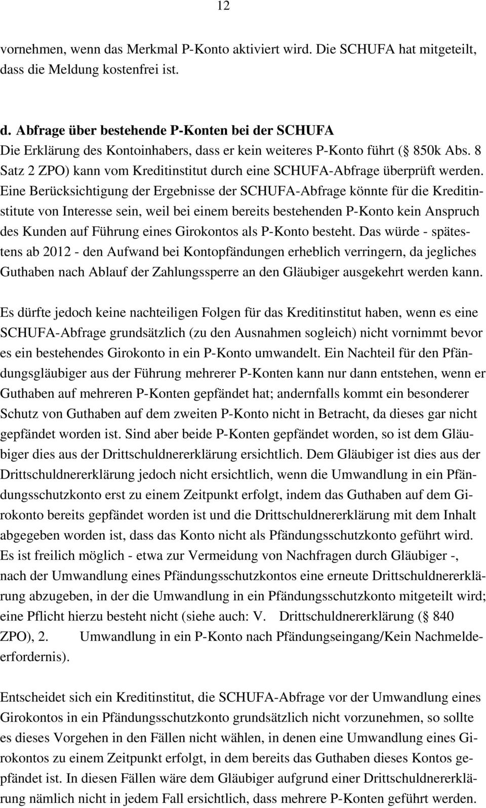 Eine Berücksichtigung der Ergebnisse der SCHUFA-Abfrage könnte für die Kreditinstitute von Interesse sein, weil bei einem bereits bestehenden P-Konto kein Anspruch des Kunden auf Führung eines