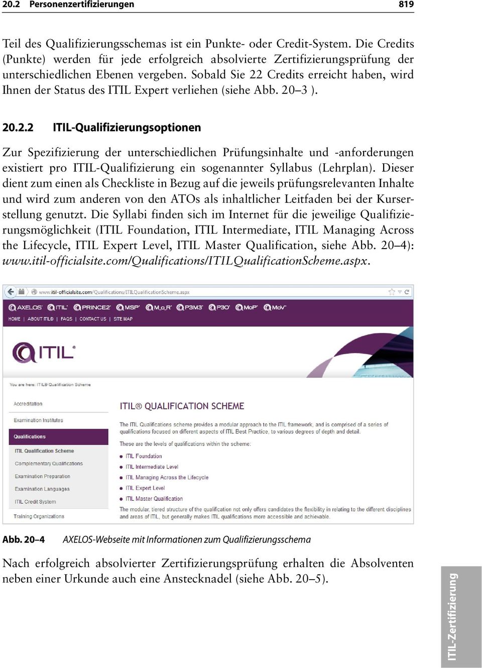 Sobald Sie 22 Credits erreicht haben, wird Ihnen der Status des ITIL Expert verliehen (siehe Abb. 20 3 ). 20.2.2 ITIL-Qualifizierungsoptionen Zur Spezifizierung der unterschiedlichen Prüfungsinhalte und -anforderungen existiert pro ITIL-Qualifizierung ein sogenannter Syllabus (Lehrplan).