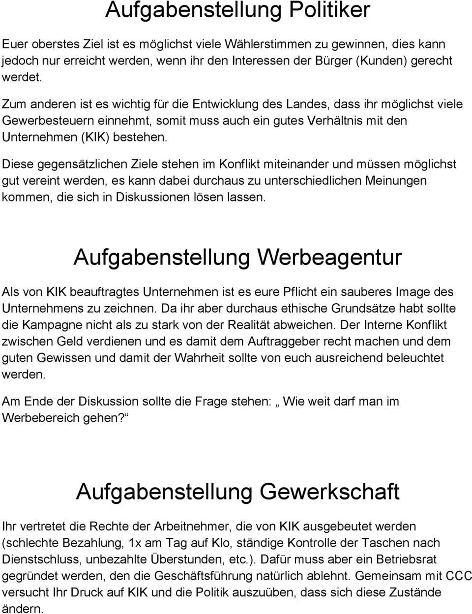 Diese gegensätzlichen Ziele stehen im Konflikt miteinander und müssen möglichst gut vereint werden, es kann dabei durchaus zu unterschiedlichen Meinungen kommen, die sich in Diskussionen lösen lassen.