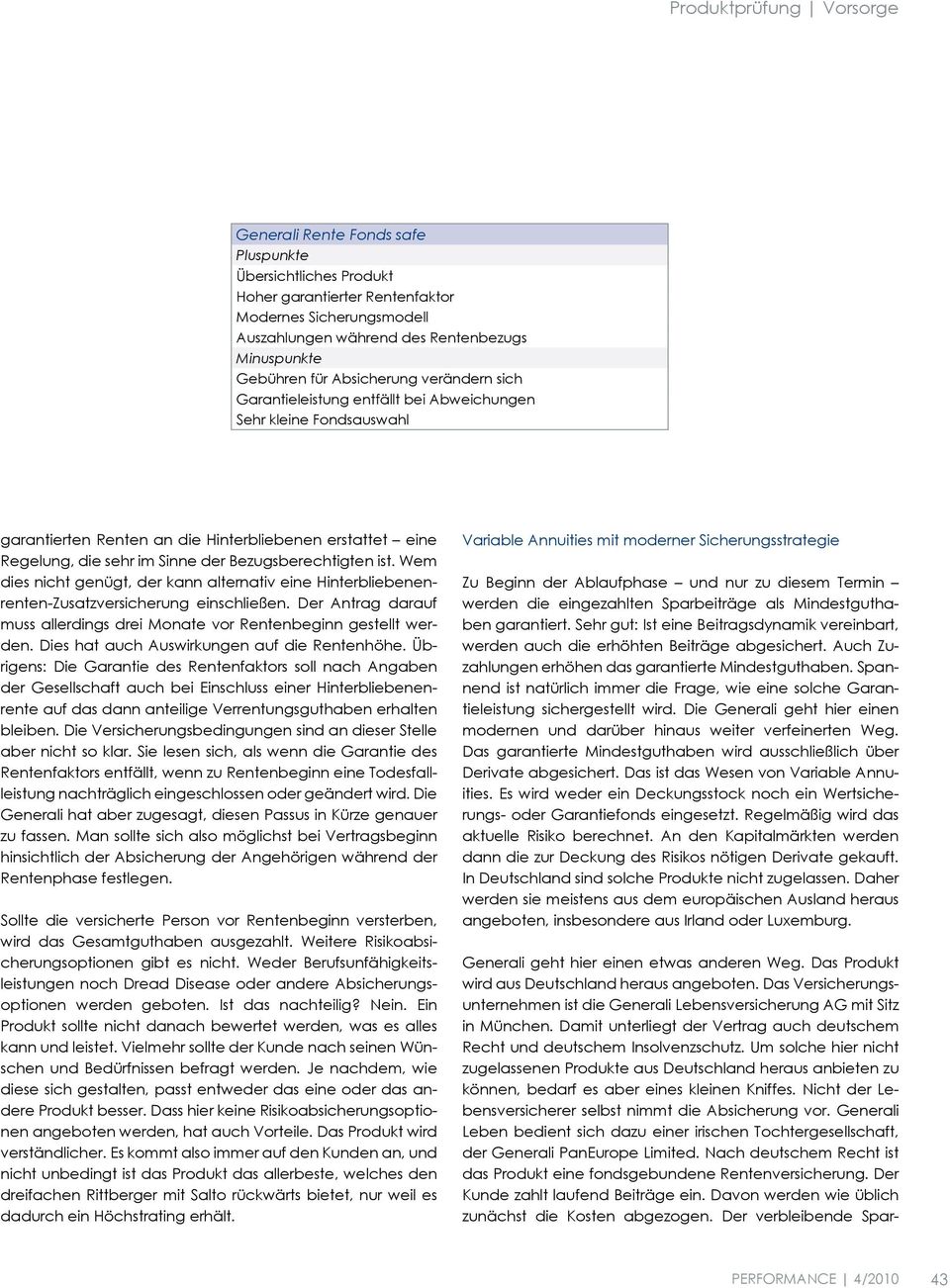 Wem dies nicht genügt, der kann alternativ eine Hinterbliebenenrenten-Zusatzversicherung einschließen. Der Antrag darauf muss allerdings drei Monate vor Rentenbeginn gestellt werden.