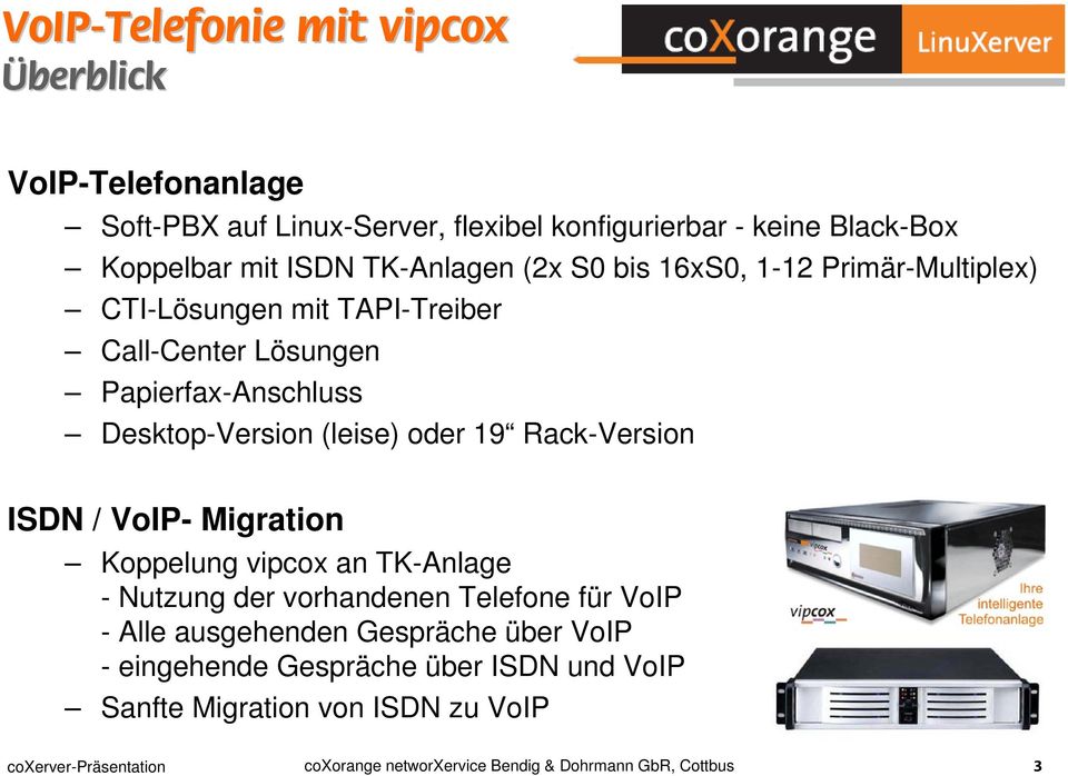 Desktop-Version (leise) oder 19 Rack-Version ISDN / VoIP- Migration Koppelung vipcox an TK-Anlage - Nutzung der vorhandenen