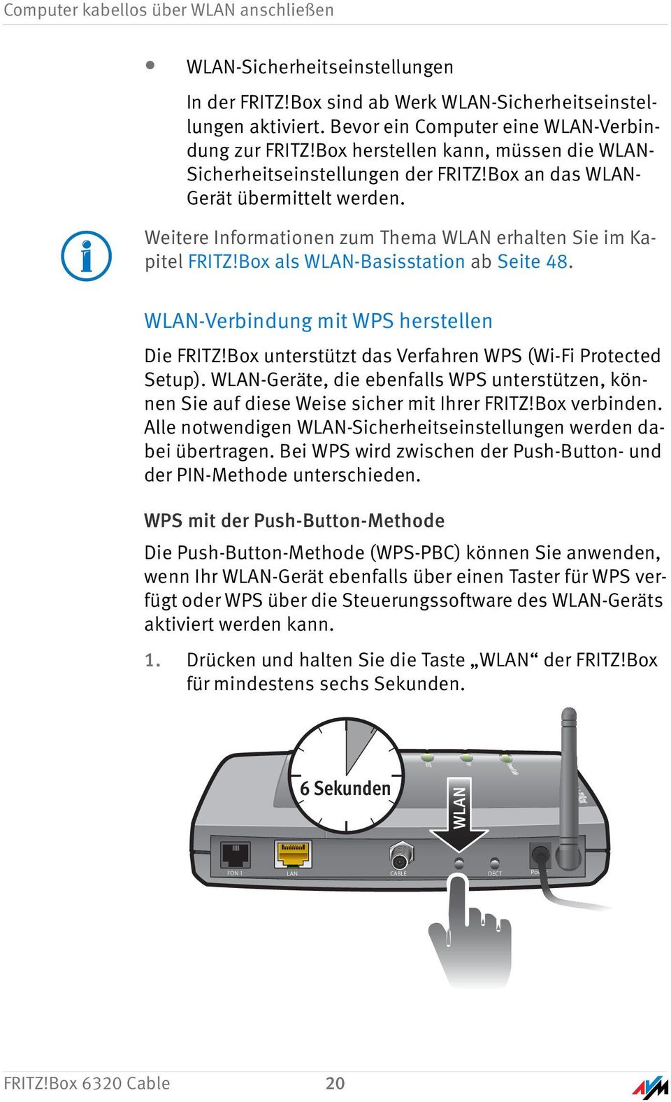 Box als WLAN-Basisstation ab Seite 48. WLAN-Verbindung mit WPS herstellen Die FRITZ!Box unterstützt das Verfahren WPS (Wi-Fi Protected Setup).