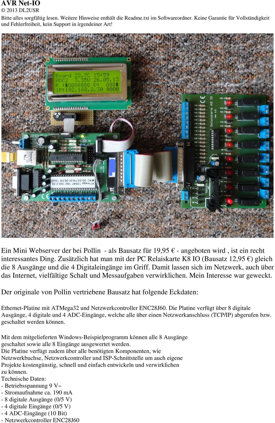 Zusätzlich hat man mit der PC Relaiskarte K8 IO (Bausatz 12,95 ) gleich die 8 Ausgänge und die 4 Digitaleingänge im Griff.