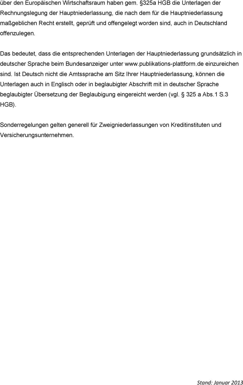 offenzulegen. Das bedeutet, dass die entsprechenden Unterlagen der Hauptniederlassung grundsätzlich in deutscher Sprache beim Bundesanzeiger unter www.publikations-plattform.de einzureichen sind.