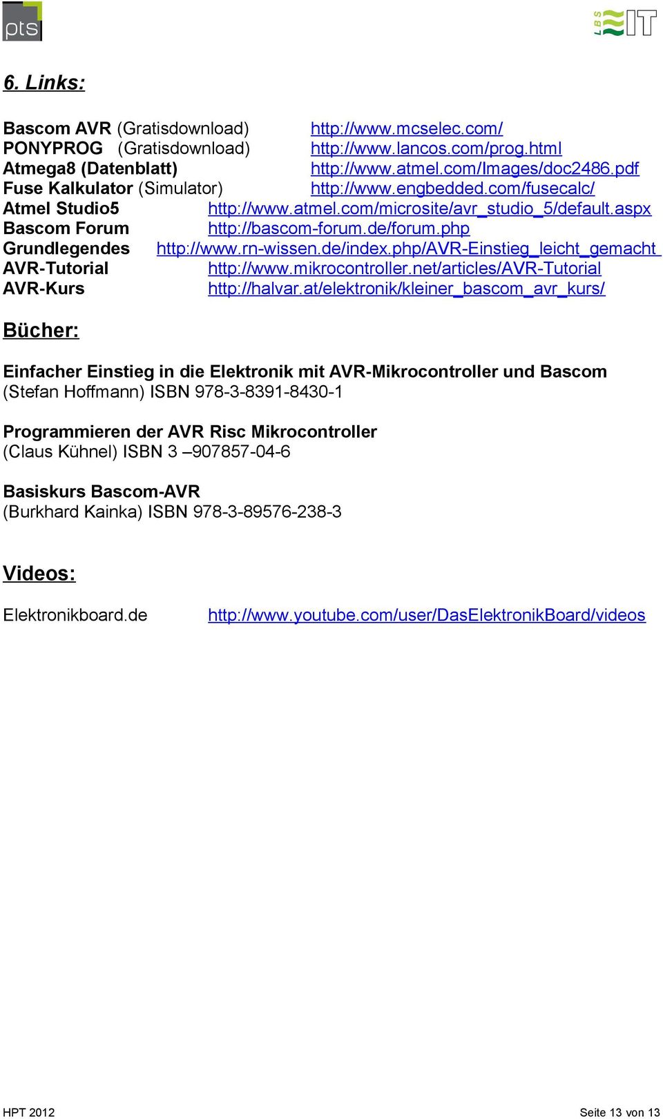 php Grundlegendes http://www.rn-wissen.de/index.php/avr-einstieg_leicht_gemacht AVR-Tutorial http://www.mikrocontroller.net/articles/avr-tutorial AVR-Kurs http://halvar.