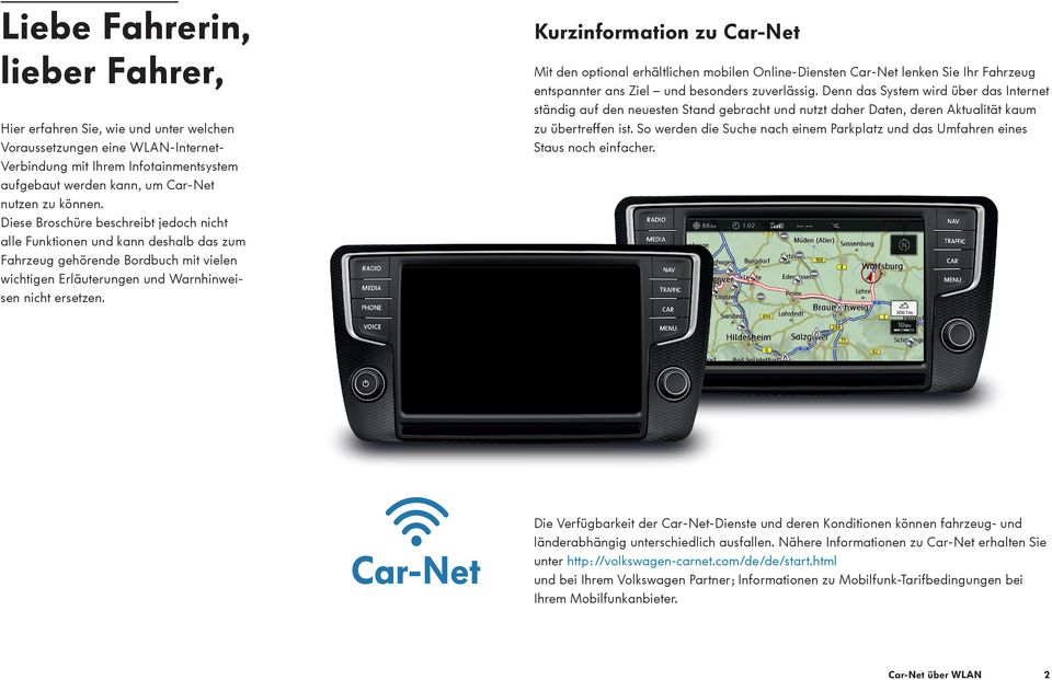 Kurzinformation zu Car-Net Mit den optional erhältlichen mobilen Online-Diensten Car-Net lenken Sie Ihr Fahrzeug entspannter ans Ziel und besonders zuverlässig.