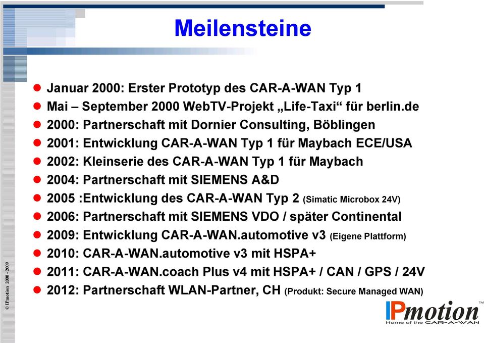 2004: Partnerschaft mit SIMNS A&D 2005 :ntwicklung des CAR-A-WAN Typ 2 (Simatic Microbox 24V) 2006: Partnerschaft mit SIMNS VDO / später Continental 2009: