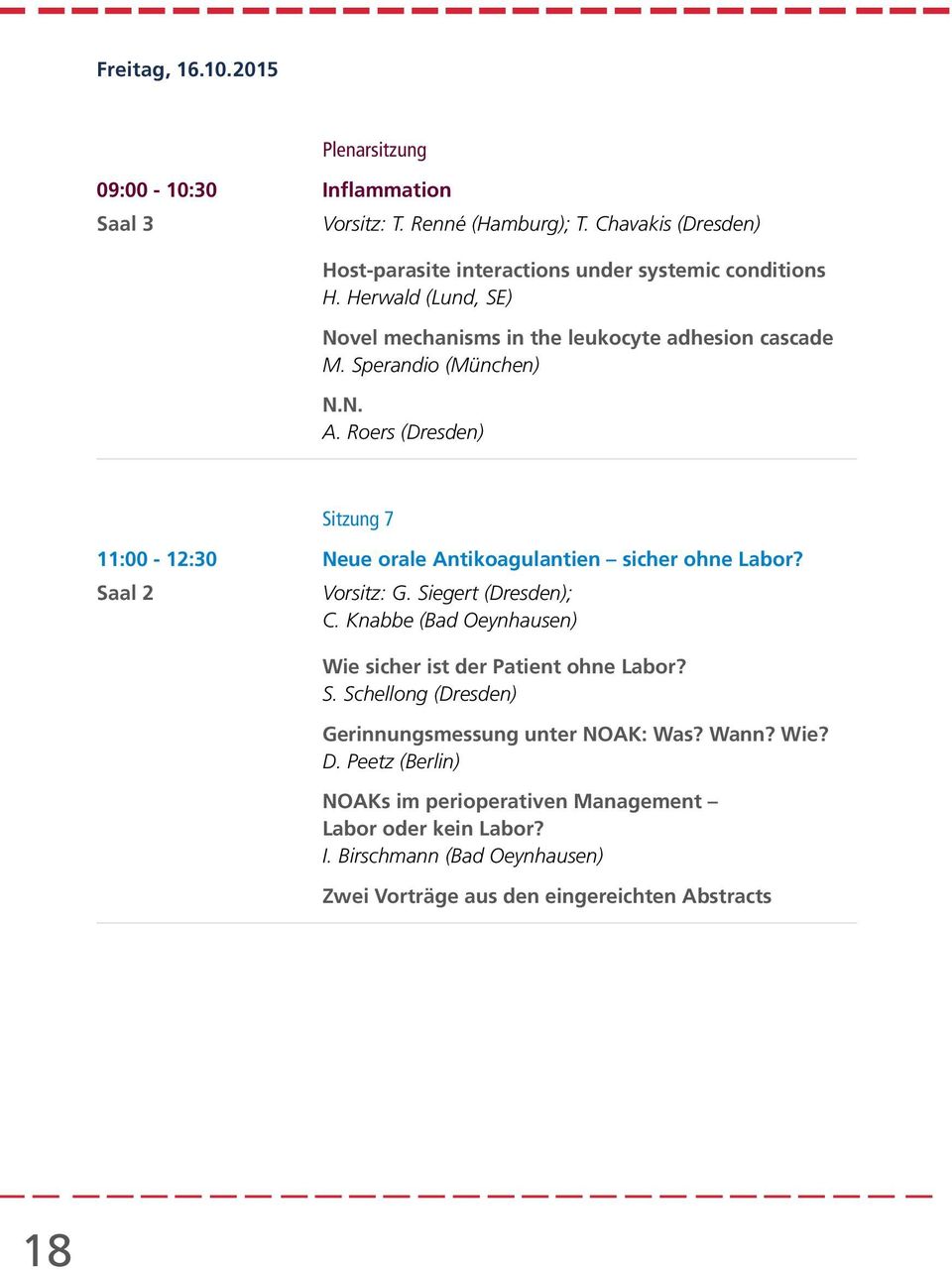 Roers (Dresden) Sitzung 7 11:00-12:30 Neue orale Antikoagulantien sicher ohne Labor? Saal 2 Vorsitz: G. Siegert (Dresden); C.