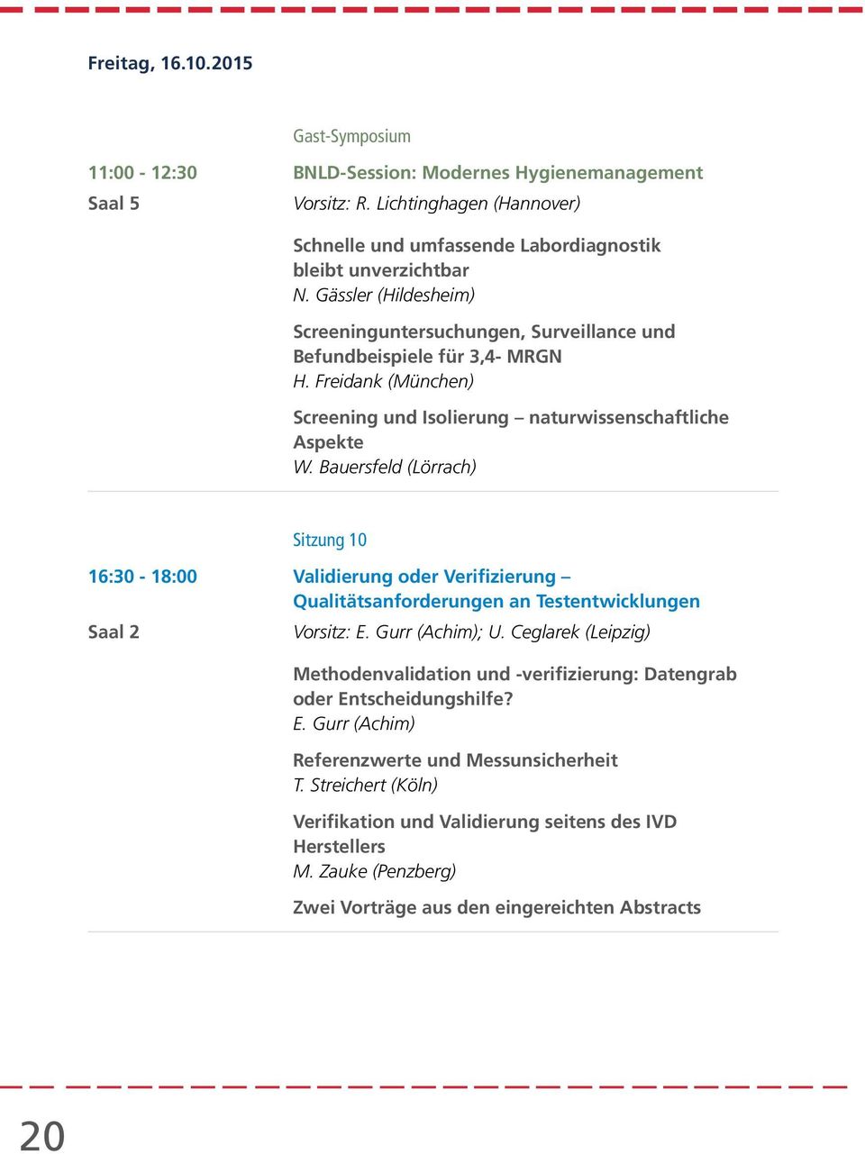 Bauersfeld (Lörrach) Sitzung 10 16:30-18:00 Validierung oder Verifizierung Qualitätsanforderungen an Testentwicklungen Saal 2 Vorsitz: E. Gurr (Achim); U.