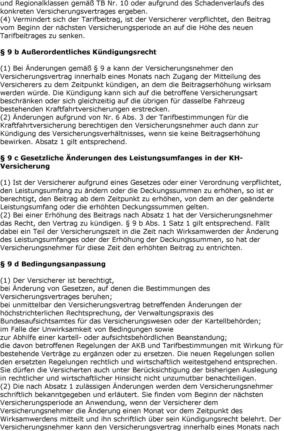 9 b Außerordentliches Kündigungsrecht (1) Bei Änderungen gemäß 9 a kann der Versicherungsnehmer den Versicherungsvertrag innerhalb eines Monats nach Zugang der Mitteilung des Versicherers zu dem